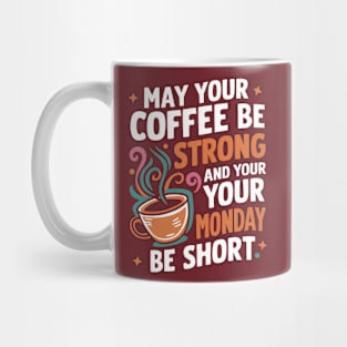 May Your Coffee Be Strong and Your Mondays Be Short Mug